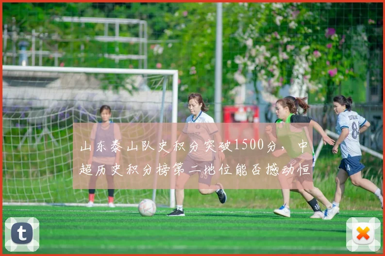 山东泰山队史积分突破1500分，中超历史积分榜第二地位能否撼动恒大？